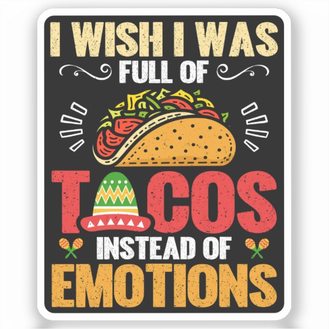 I Wish Was Full Of Tacos Instead Of Emotions Funny Sticker (Front)