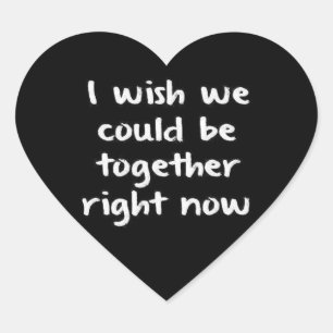 I WISH WE COULD BE TOGETHER RIGHT NOW LOVE COMMENT HEART STICKER