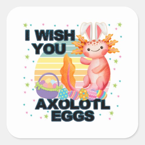 I Wish You Axolotl Eggs Easter Day  Square Sticker