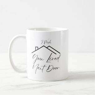 I Wish You Lived Next Door Coffee Mug