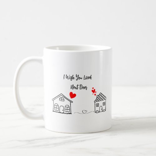 I Wish You Lived Next Door Coffee Mug