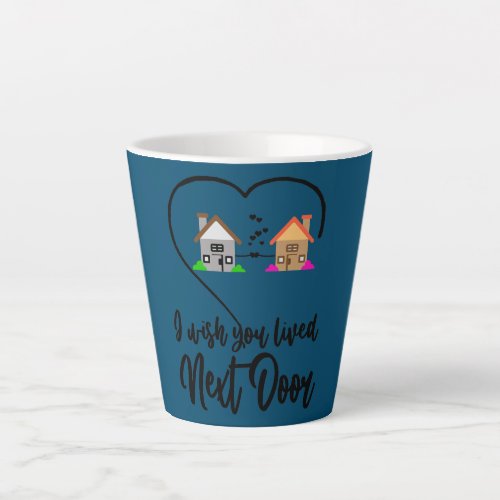 I Wish You Lived Next Door Funny Bestie Valentine Latte Mug