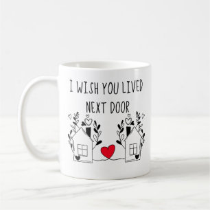 I Wish You Lived Next Door Mug