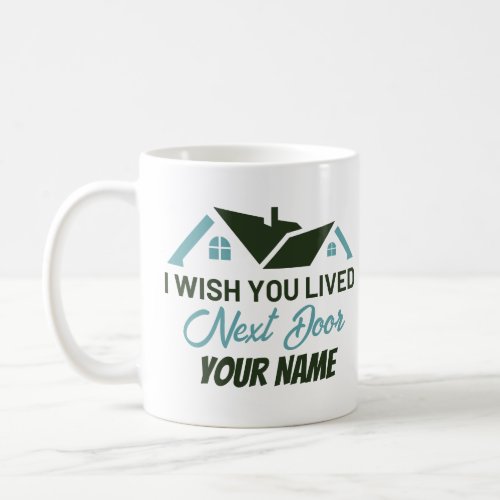 I wish you lived next door Personalized Custom Coffee Mug