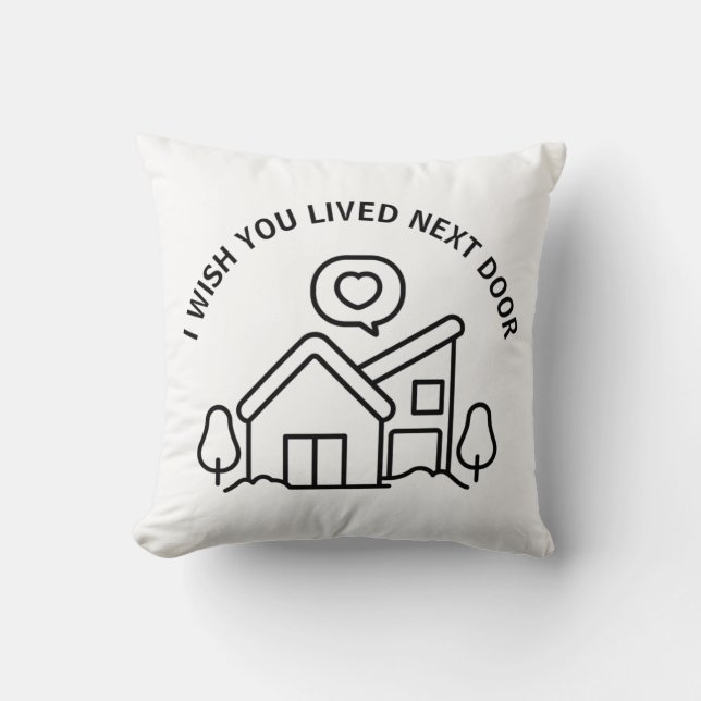 I Wish You Lived Next Door  Throw Pillow (Front)