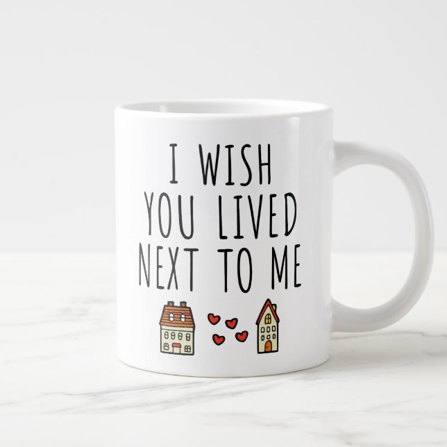 I Wish You Lived Next To Me Giant Coffee Mug (Right)