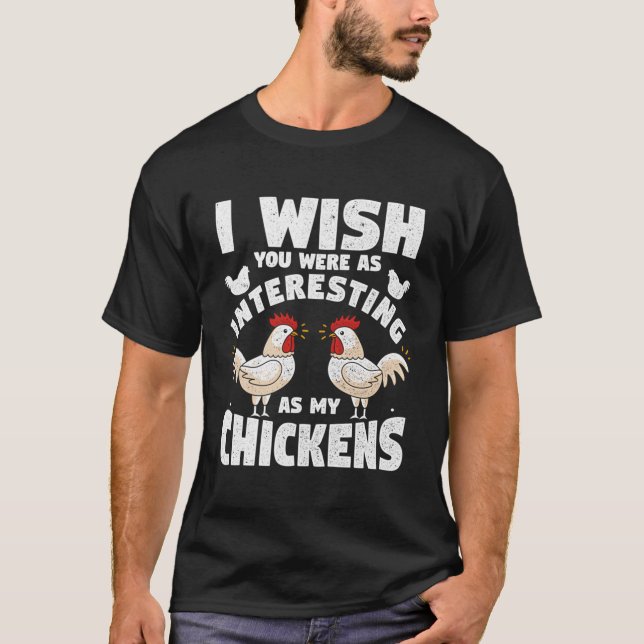 I Wish You Were As Interesting As My Chickens Funn T-Shirt (Front)
