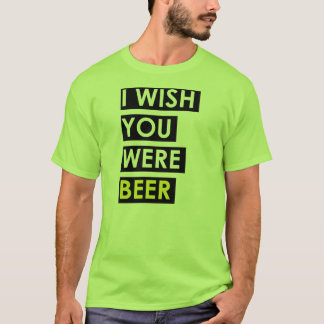 I Wish You Were Beer T-Shirt