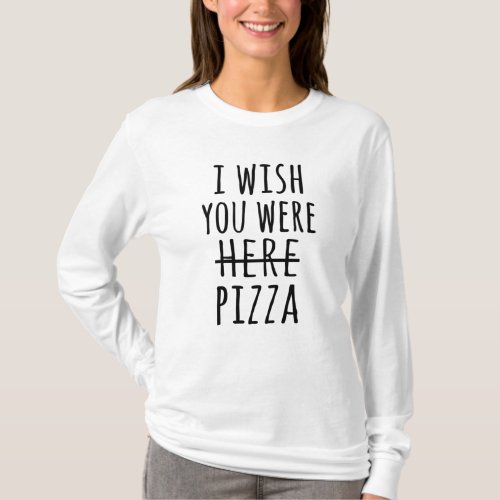 I wish you were here pizza T_Shirt