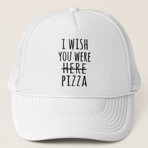 I wish you were here pizza trucker hat