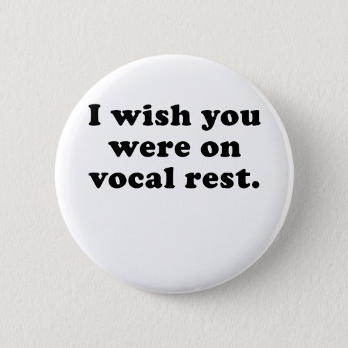 I wish you were on vocal rest pinback button