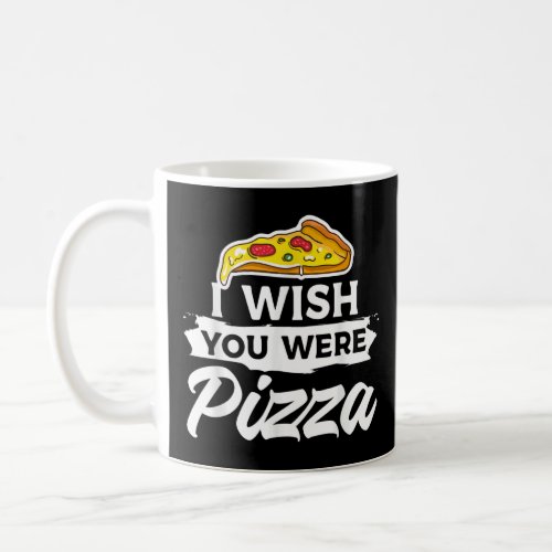 I Wish You Were Pizza Italian Food  Coffee Mug