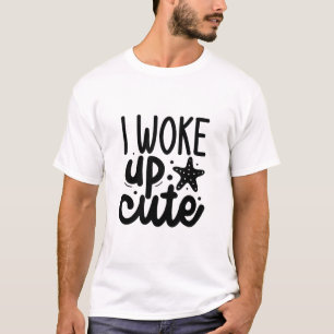 I woke up cute-01 T-Shirt