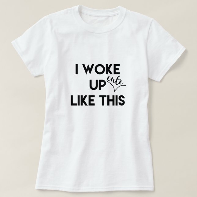 I Woke Up - cute - Like This | Funny Quote T-Shirt (Design Front)