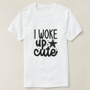 I woke up cute T-Shirt