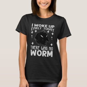 I Woke Up Early Today There Was No Worm Sarcastic T-Shirt