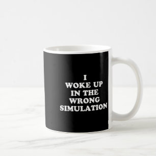 I Woke Up In The Wrong Simulation Funny Jokes Quot Coffee Mug