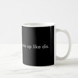 I woke up like dis coffee mug