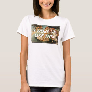 I Woke Up Like This | Birth of Venus T-Shirt