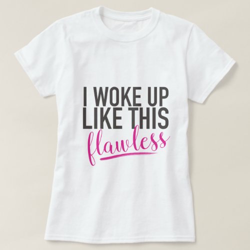 I woke up like this _ flawless T_Shirt