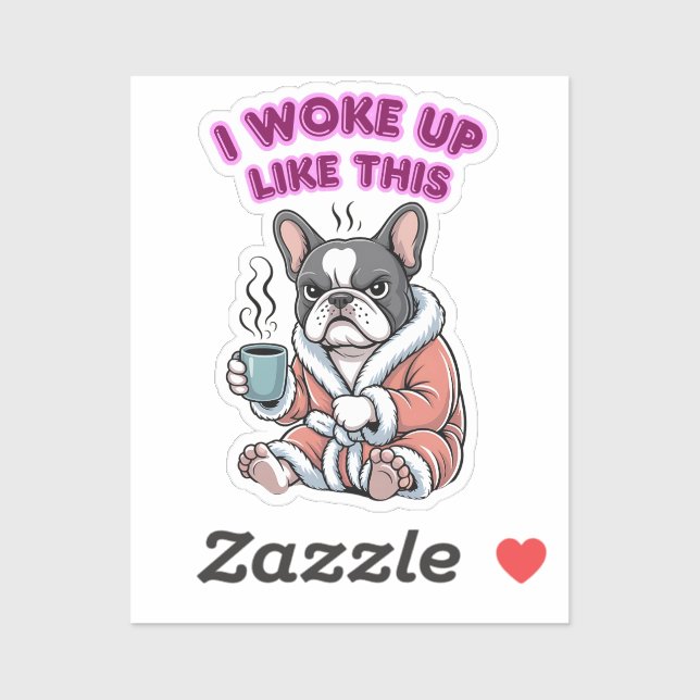 I Woke Up Like This French Bulldog Coffee Grumpy Sticker (Sheet)