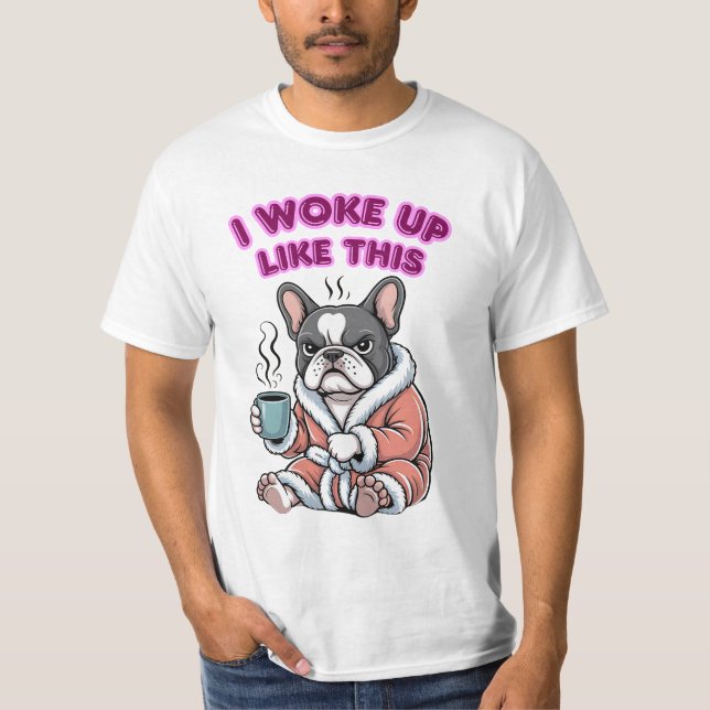 I Woke Up Like This French Bulldog Coffee Grumpy T-Shirt (Front)