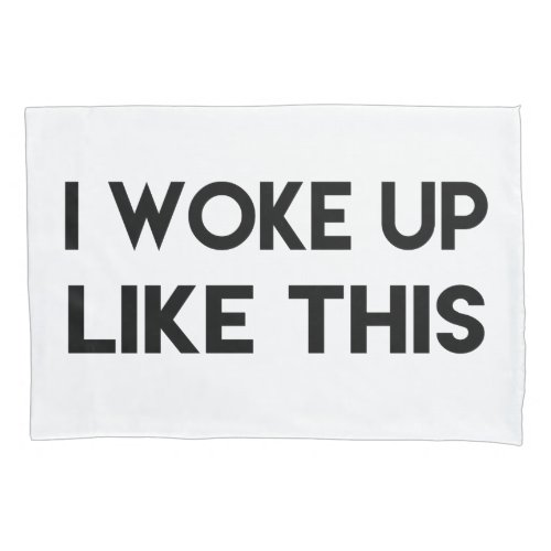 I Woke Up Like This  Fun Quote Pillowcase