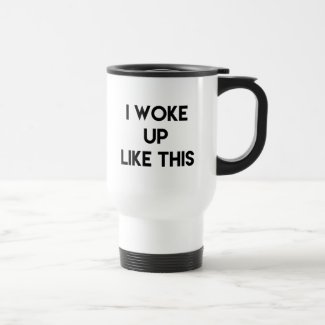 I Woke Up Like This | Fun Quote Travel Mug