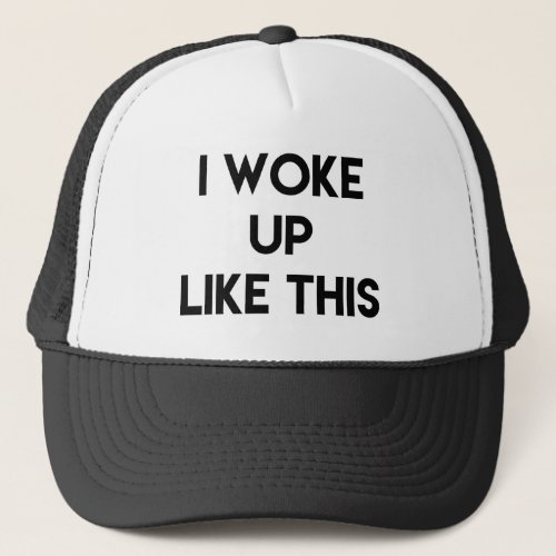 I Woke Up Like This  Fun Quote Trucker Hat