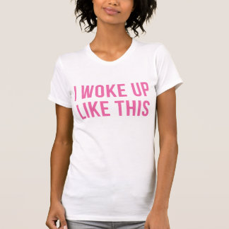 I Woke Up Like This Pink Funny T-Shirt