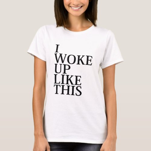 I Woke Up Like This T_Shirt