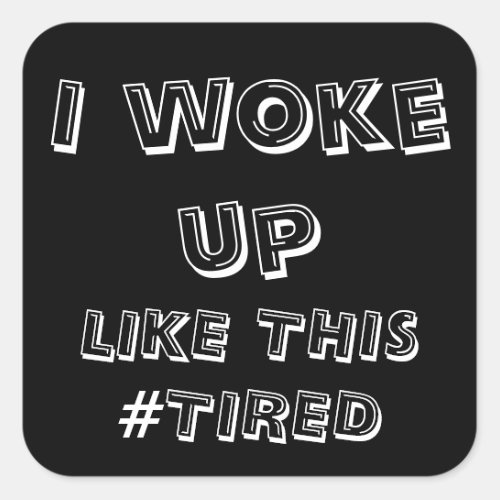 I Woke Up Like This Tired Hashtag Tired ZFJ Square Sticker