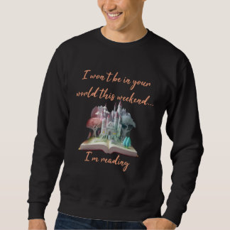 I won t be in your world I m reading book  reader Sweatshirt