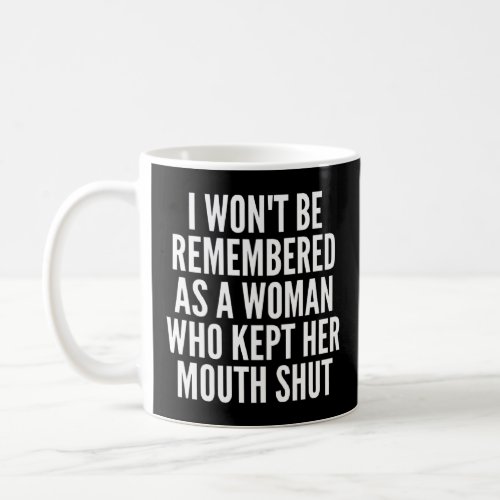 I Won t Be Remembered as a Woman Who Keeps her Mou Coffee Mug