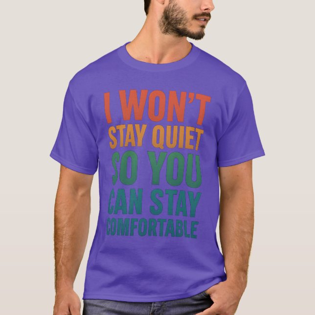 I won’t stay quiet so you can stay comfortable T-Shirt (Front)