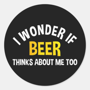 I Wonder If Beer Thinks About Me Too Classic Round Sticker
