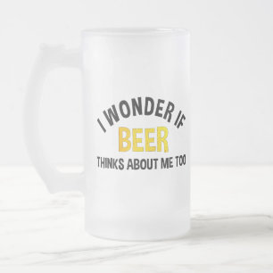 I Wonder If Beer Thinks About Me Too Frosted Glass Beer Mug