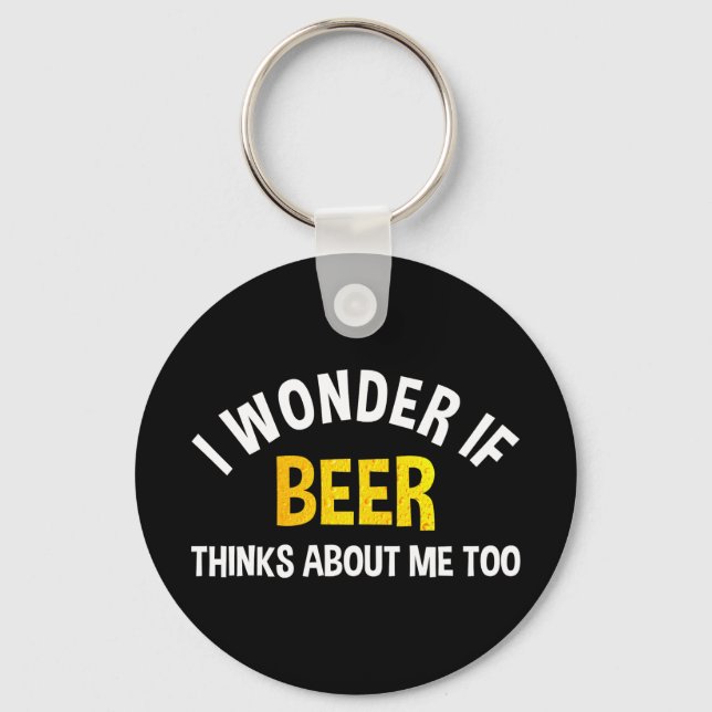 I Wonder If Beer Thinks About Me Too Keychain (Front)