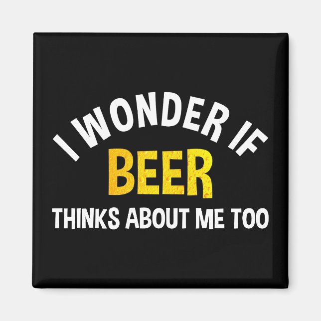 I Wonder If Beer Thinks About Me Too Magnet (Front)
