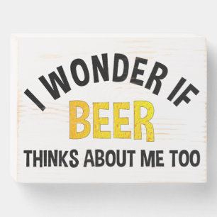 I Wonder If Beer Thinks About Me Too Wooden Box Sign