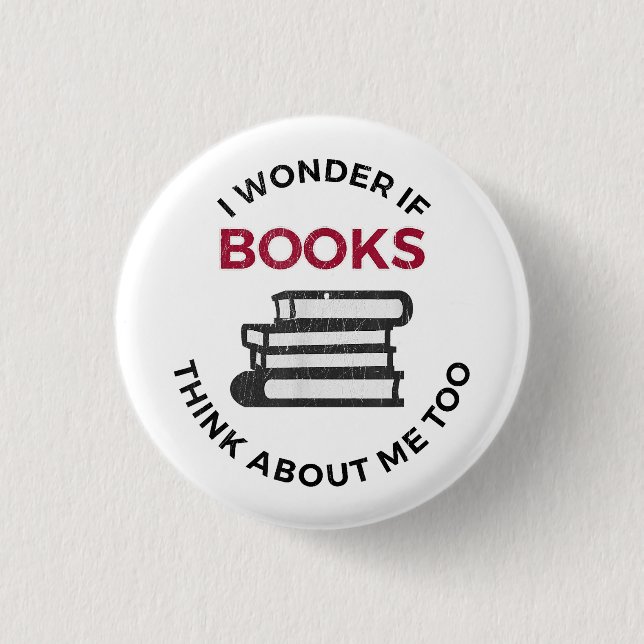 I Wonder If Books Think About Me Too - Funny Readi Button (Front)