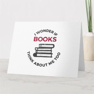 I Wonder If Books Think About Me Too - Funny Readi Card