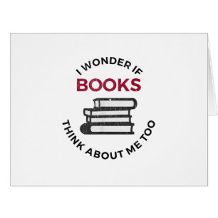 I Wonder If Books Think About Me Too - Funny Readi Cards
