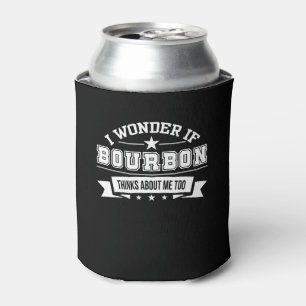 I Wonder If Bourbon Thinks About Me Too Can Cooler