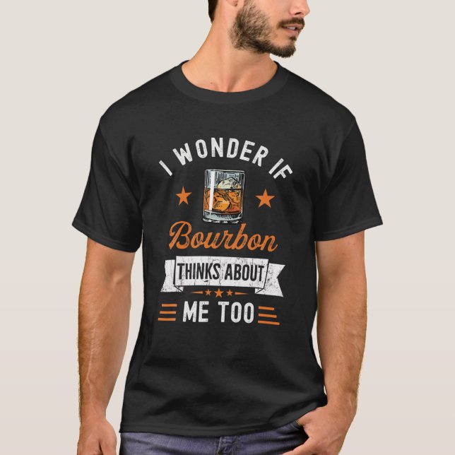 I Wonder If Bourbon Thinks About Me Too Funny T-Shirt (Front)