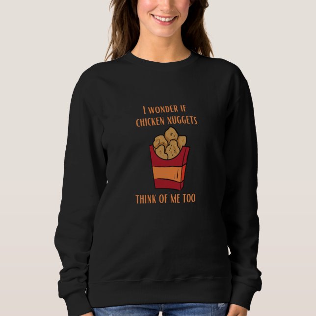I Wonder If Chicken Nuggets Think Of Me Too Nugget Sweatshirt (Front)