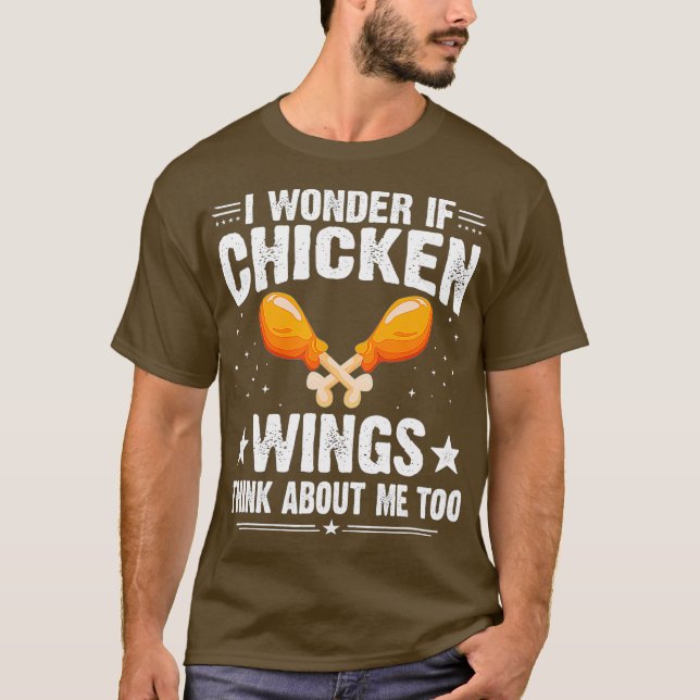 I Wonder If Chicken Wings Think About Me Too T-Shirt (Front)