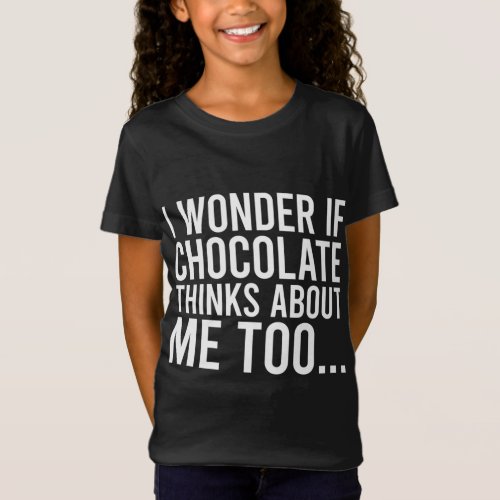 I Wonder If Chocolate Thinks About Me Too Food Lov T_Shirt