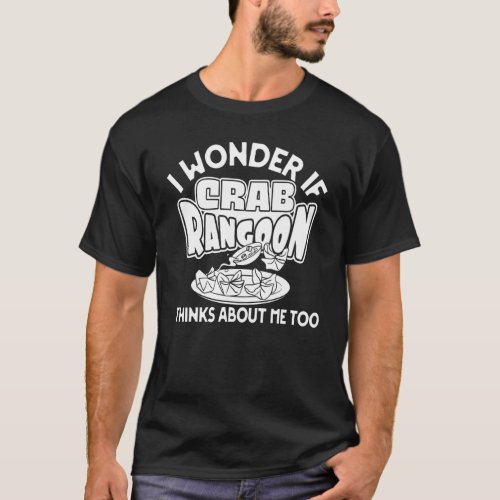 I Wonder If Crab Rangoon Thinks About Me Too Food  T_Shirt