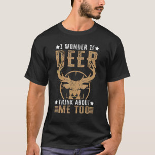 I Wonder If Deer Think About Me Too Deer Hunting T-Shirt